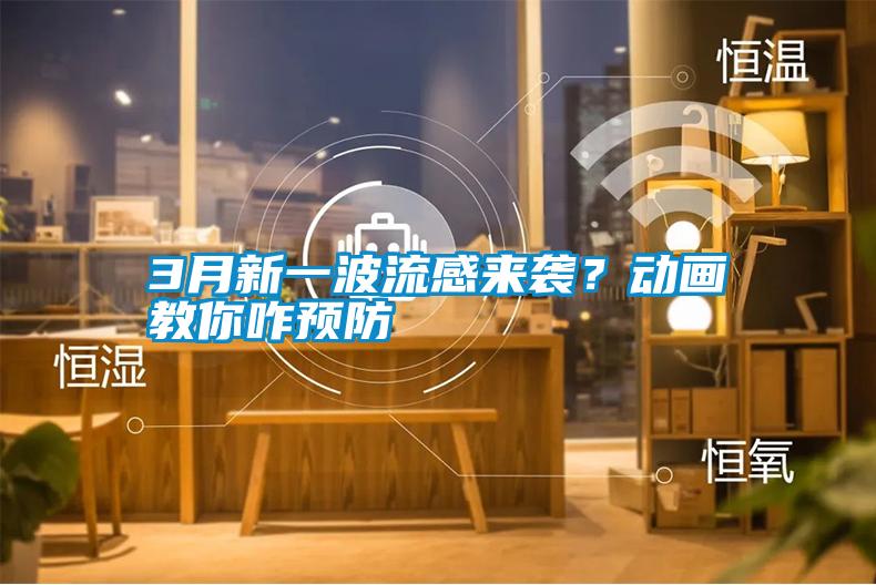 3月新一波流感来袭？动画教你咋预防