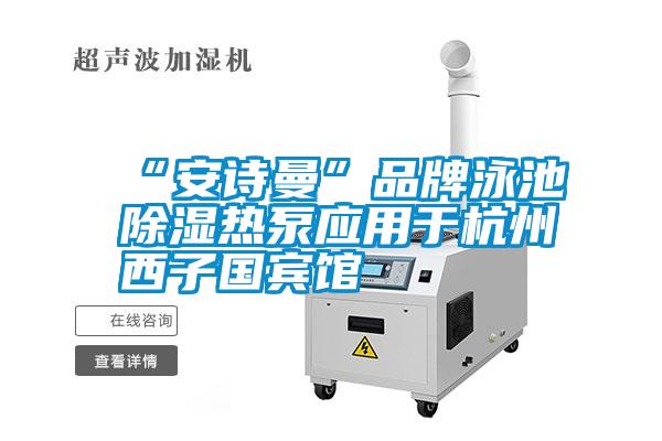 “茄子污视频下载”品牌泳池除湿热泵应用于杭州西子国宾馆