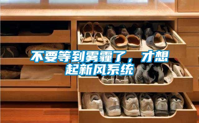 不要等到雾霾了，才想起新风系统