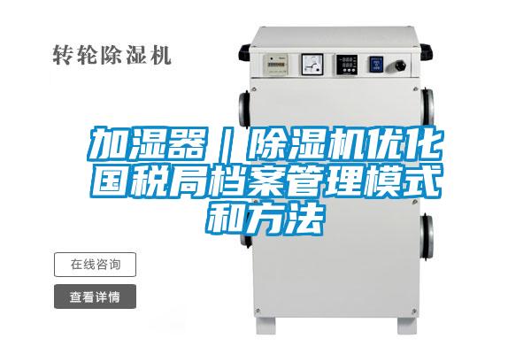 加湿器|茄子视频懂你更多在线观看优化国税局档案管理模式和方法