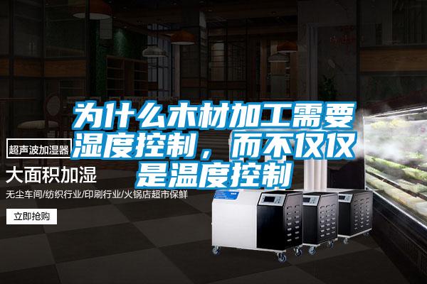 为什么木材加工需要湿度控制，而不仅仅是温度控制