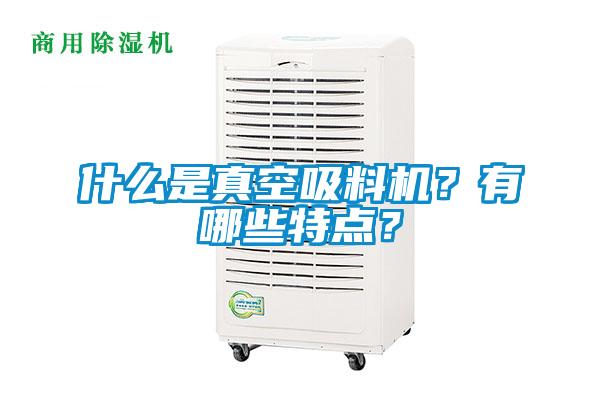 什么是真空吸料机？有哪些特点？