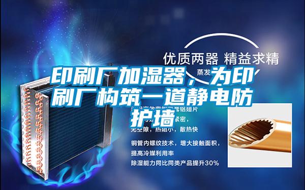 印刷厂加湿器，为印刷厂构筑一道静电防护墙
