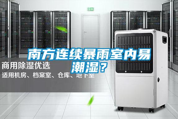 南方连续暴雨室内易潮湿？