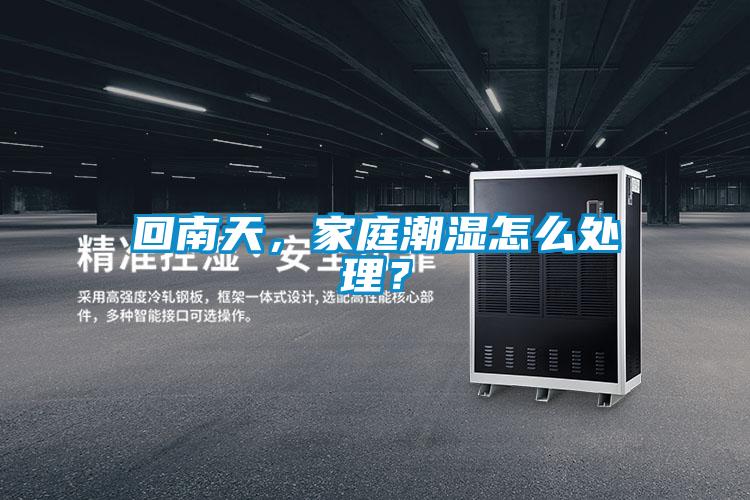 回南天，家庭潮湿怎么处理？