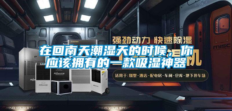 在回南天潮湿天的时候，你应该拥有的一款吸湿神器