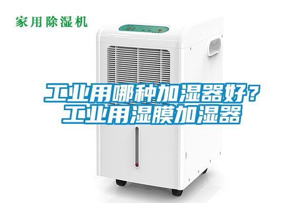 工业用哪种加湿器好？工业用湿膜加湿器