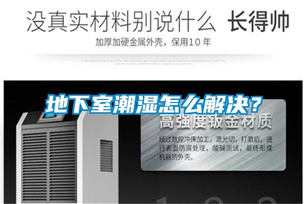地下室潮湿怎么解决？