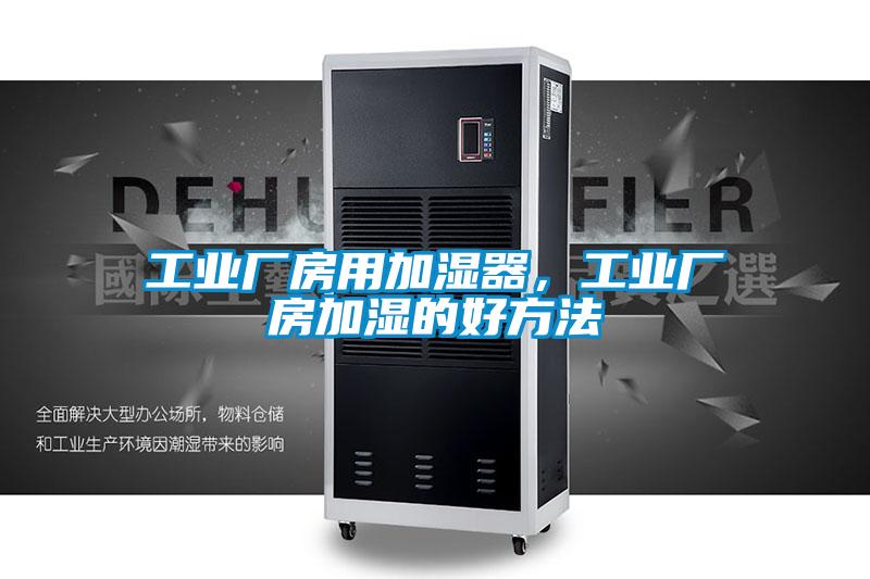 工业厂房用加湿器，工业厂房加湿的好方法
