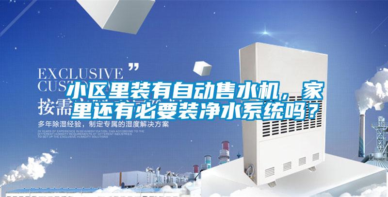 小区里装有自动售水机，家里还有必要装净水系统吗？