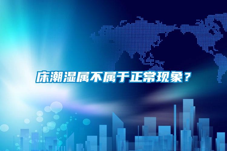 床潮湿属不属于正常现象？