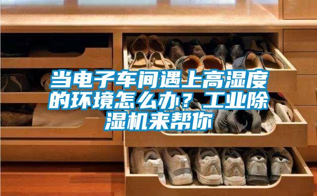 当电子车间遇上高湿度的环境怎么办？工业茄子视频懂你更多在线观看来帮你