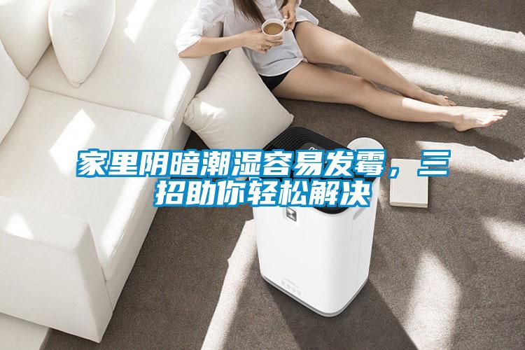 家里阴暗潮湿容易发霉，三招助你轻松解决