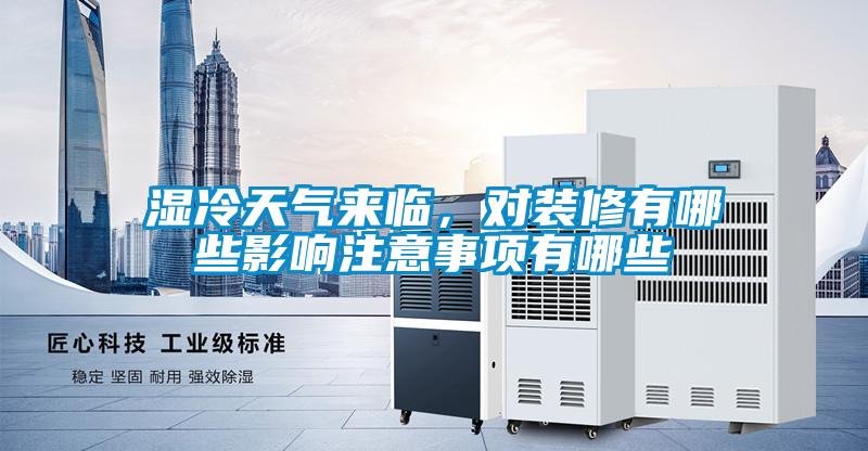 湿冷天气来临，对装修有哪些影响注意事项有哪些