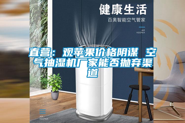 直营：观苹果价格阴谋 空气抽湿机厂家能否抛弃渠道