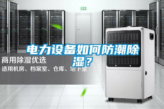 电力设备如何防潮除湿？