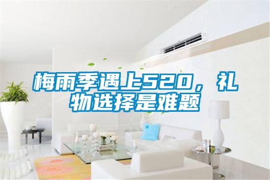 梅雨季遇上520，礼物选择是难题