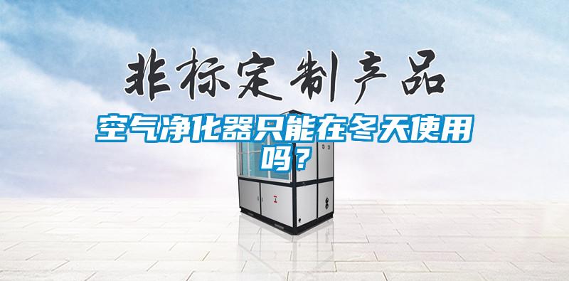 空气净化器只能在冬天使用吗？