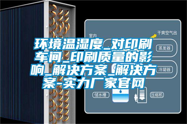 环境温湿度_对印刷车间_印刷质量的影响_茄子黄色电影_茄子黄色电影-实力厂家官网