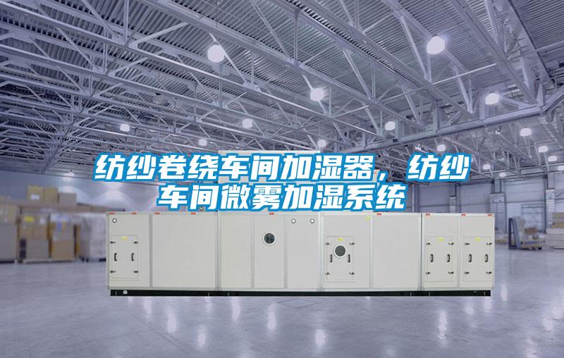 纺纱卷绕车间加湿器，纺纱车间微雾加湿系统