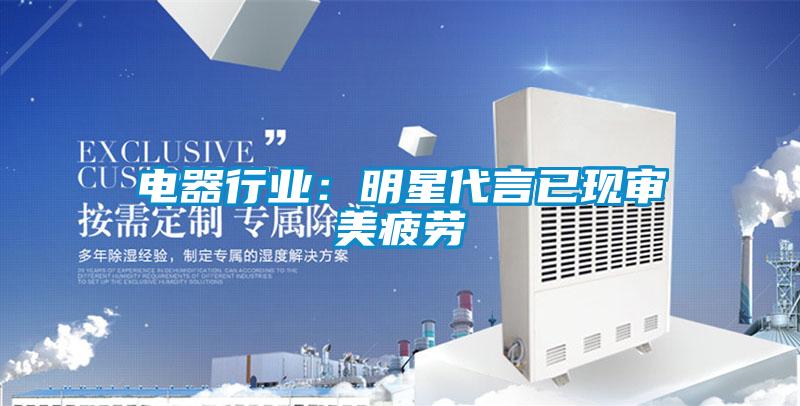 电器行业：明星代言已现审美疲劳