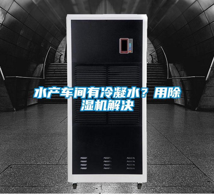 水产车间有冷凝水？用茄子视频懂你更多在线观看解决