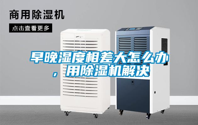 早晚湿度相差大怎么办，用茄子视频懂你更多在线观看解决