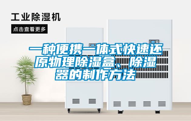 一种便携一体式快速还原物理除湿盒、除湿器的制作方法