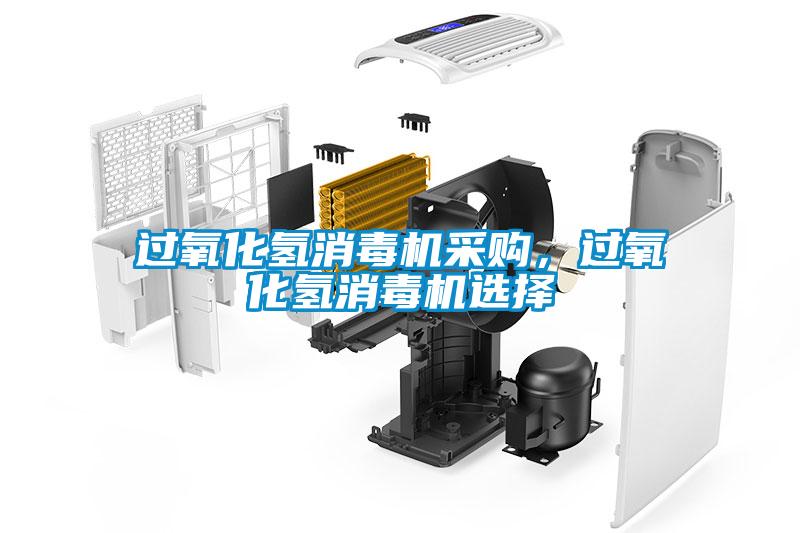 过氧化氢消毒机采购，过氧化氢消毒机选择