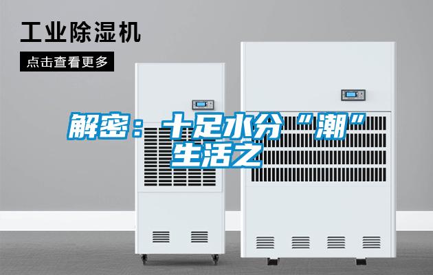 解密：十足水分“潮”生活之