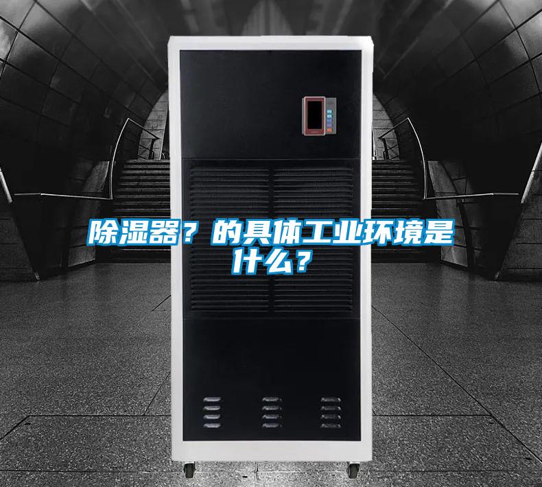 除湿器？的具体工业环境是什么？
