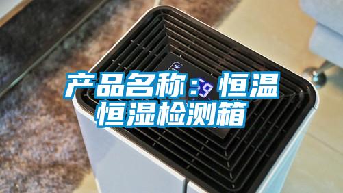 产品名称：恒温恒湿检测箱