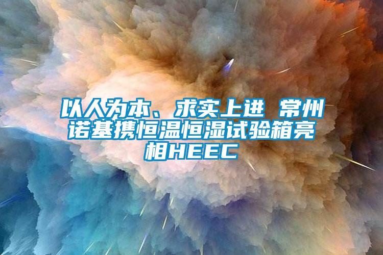 以人为本、求实上进 常州诺基携恒温恒湿试验箱亮相HEEC