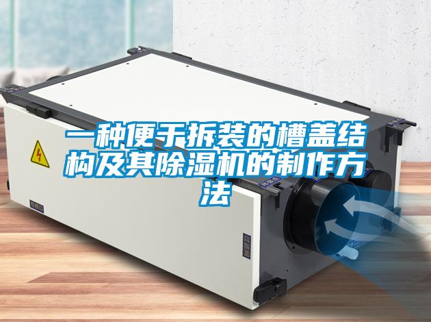 一种便于拆装的槽盖结构及其茄子视频懂你更多在线观看的制作方法