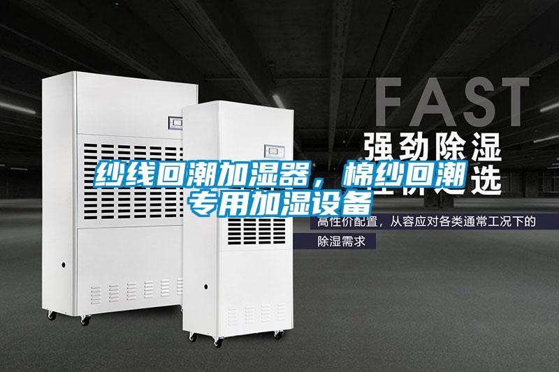 纱线回潮加湿器，棉纱回潮专用加湿设备