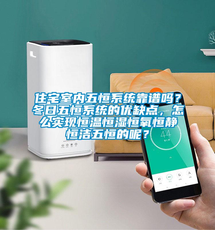 住宅室内五恒系统靠谱吗？冬日五恒系统的优缺点，怎么实现恒温恒湿恒氧恒静恒洁五恒的呢？