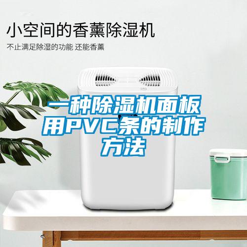 一种茄子视频懂你更多在线观看面板用PVC条的制作方法