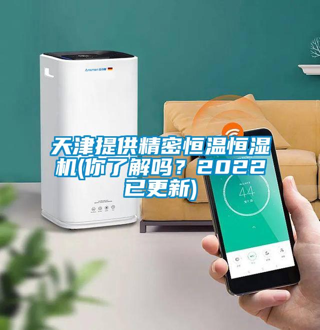 天津提供精密恒温恒湿机(你了解吗？2022已更新)