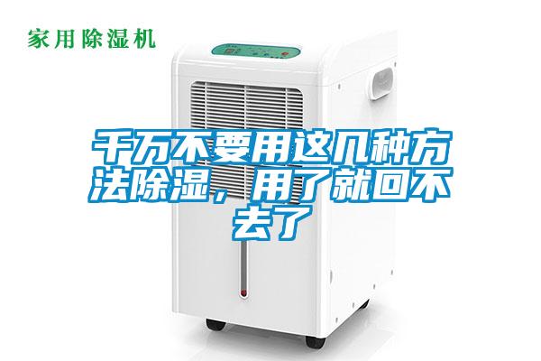 千万不要用这几种方法除湿，用了就回不去了