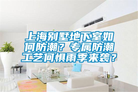 上海别墅地下室如何防潮？专属防潮工艺何惧雨季来袭？