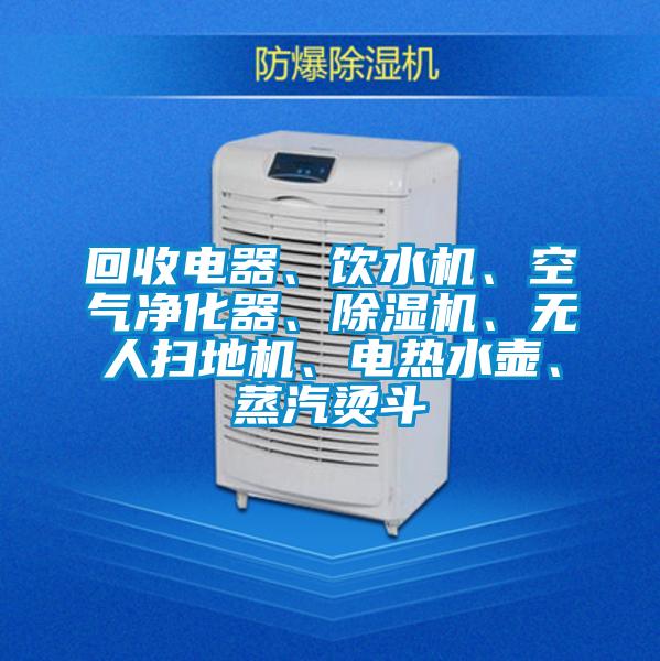 回收电器、饮水机、空气净化器、茄子视频懂你更多在线观看、无人扫地机、电热水壶、蒸汽烫斗