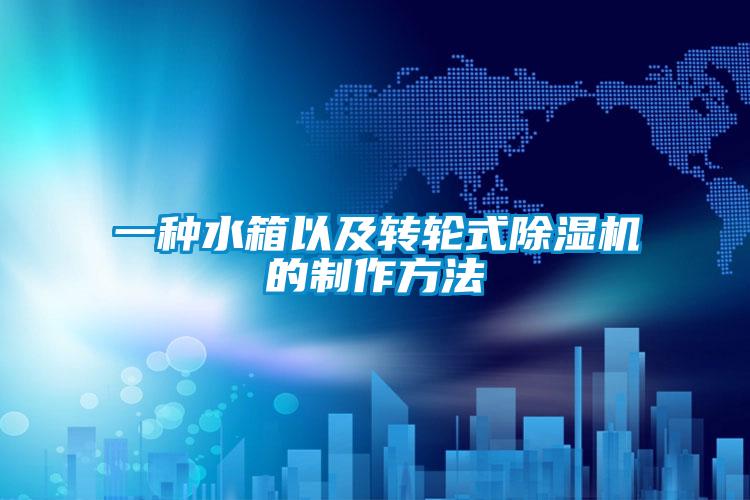 一种水箱以及转轮式茄子视频懂你更多在线观看的制作方法