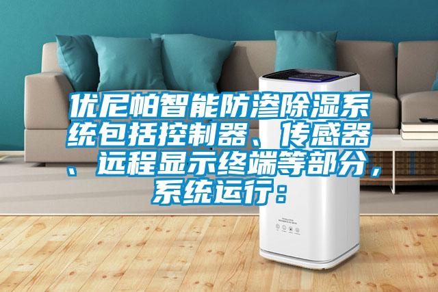 优尼帕智能防渗除湿系统包括控制器、传感器、远程显示终端等部分，系统运行：
