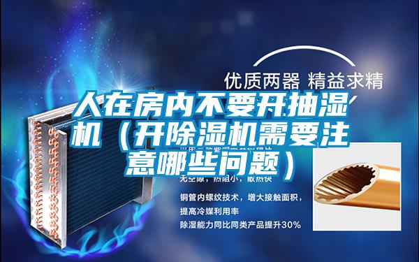 人在房内不要开抽湿机（开茄子视频懂你更多在线观看需要注意哪些问题）