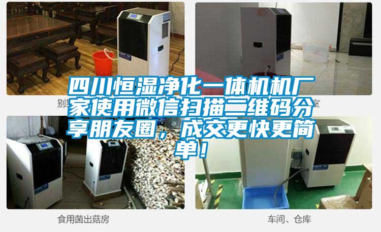 四川恒湿净化一体机机厂家使用微信扫描二维码分享朋友圈，成交更快更简单！