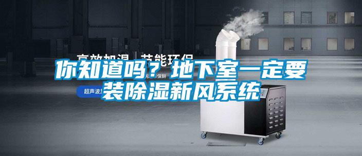 你知道吗？地下室一定要装除湿新风系统