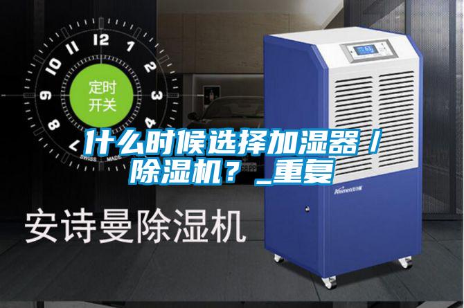 什么时候选择加湿器／茄子视频懂你更多在线观看？_重复