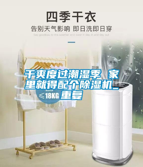 干爽度过潮湿季 家里就得配个茄子视频懂你更多在线观看_重复
