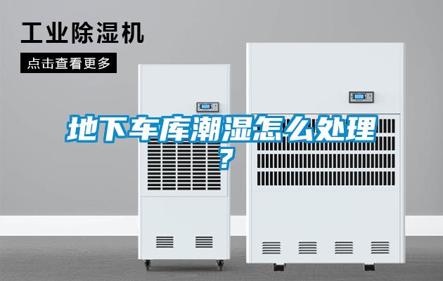 地下车库潮湿怎么处理？