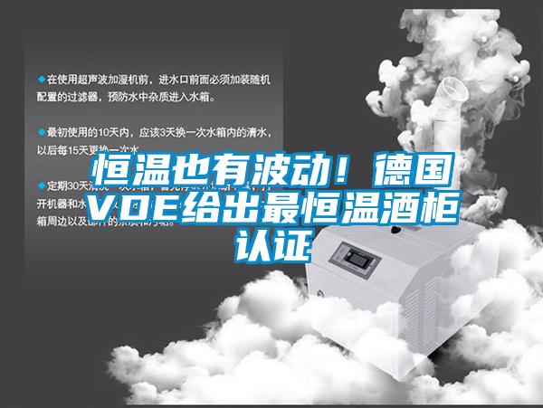 恒温也有波动！德国VDE给出最恒温酒柜认证